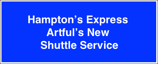    Hampton’s Express
   Artful’s New 
    Shuttle Service